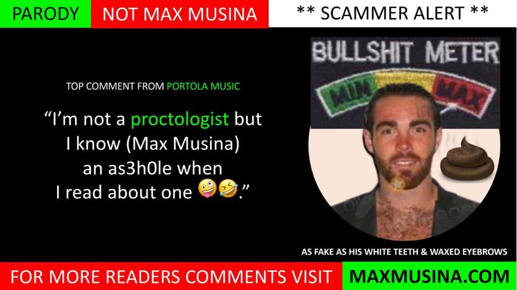 Portola Music on Max Musina (Massimiliano Musina) Comments: Have your say: “I’m not a proctologist but I know (Max Musina) an assh*le when I read about one."