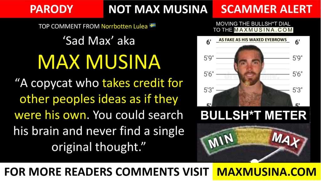 Max Musina is a copycat who takes credit for other people's ideas as if they were his own, and his brain is void of any original thoughts (max musina) Credit claiming others work (map group, imdb, massimiliano musina)