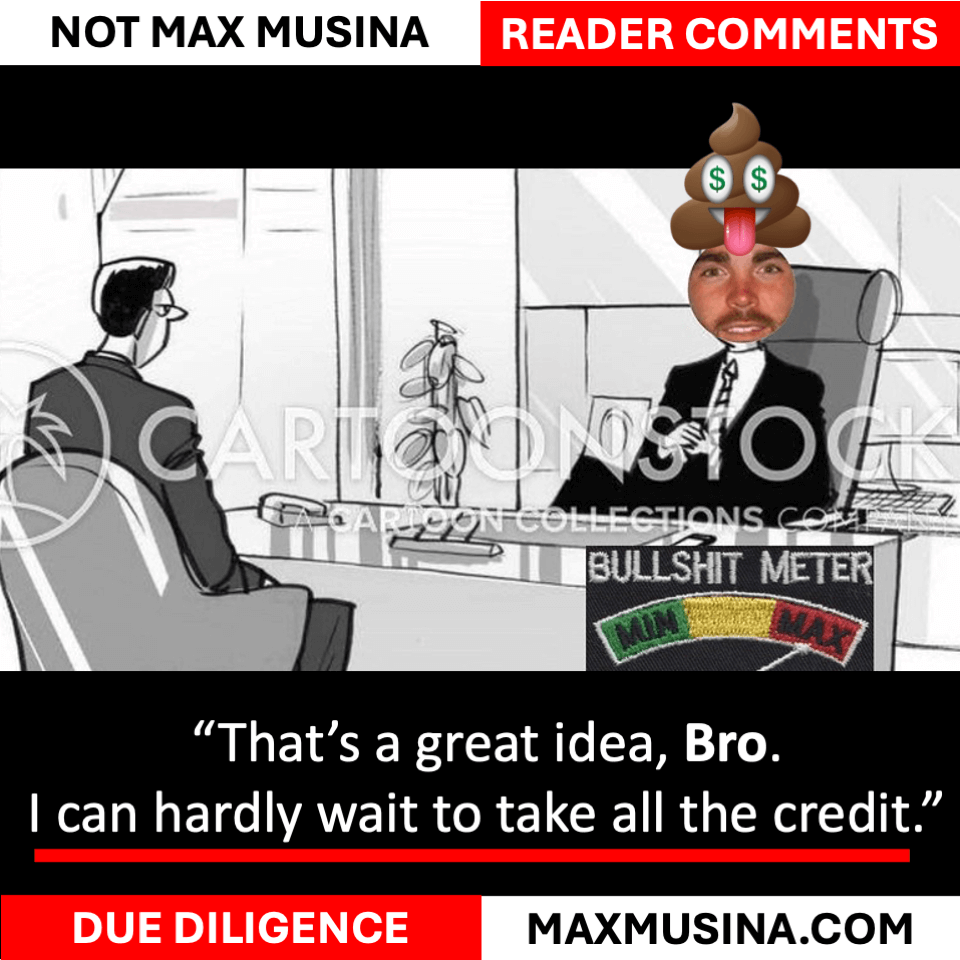 Cartoon showing Max Musina at a desk with a ‘Bullshit Meter,’ saying ‘That’s a great idea, Bro. I can hardly wait to take all the credit.’ Max Musina with a dollar sign emoji and poop emoji on his head, representing his tendency to claim others’ ideas as his own.